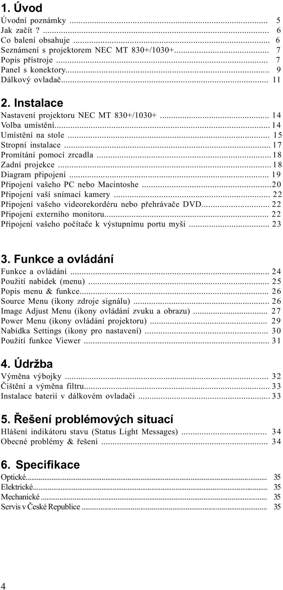 .. 19 Pøipojení vašeho PC nebo Macintoshe...20 Pøipojení vaší snímací kamery... 22 Pøipojení vašeho videorekordéru nebo pøehrávaèe DVD... 22 Pøipojení externího monitoru.