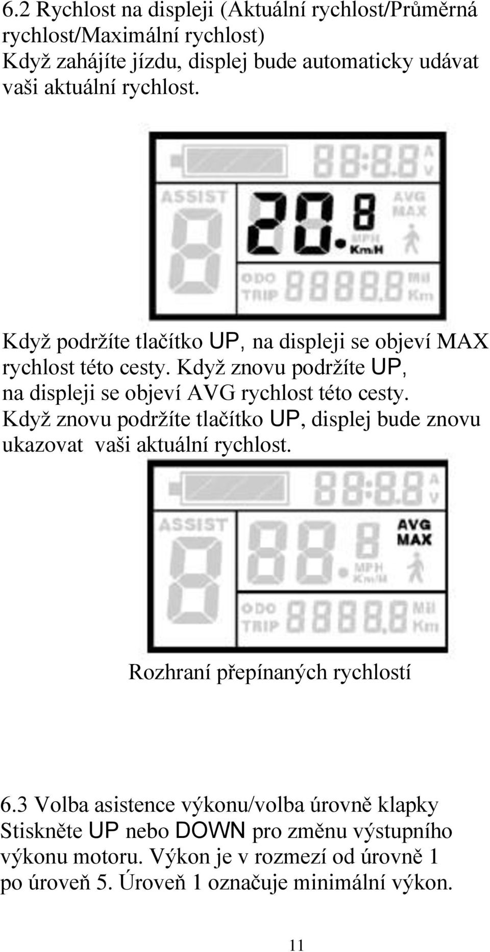 Když znovu podržíte UP, na displeji se objeví AVG rychlost této cesty.