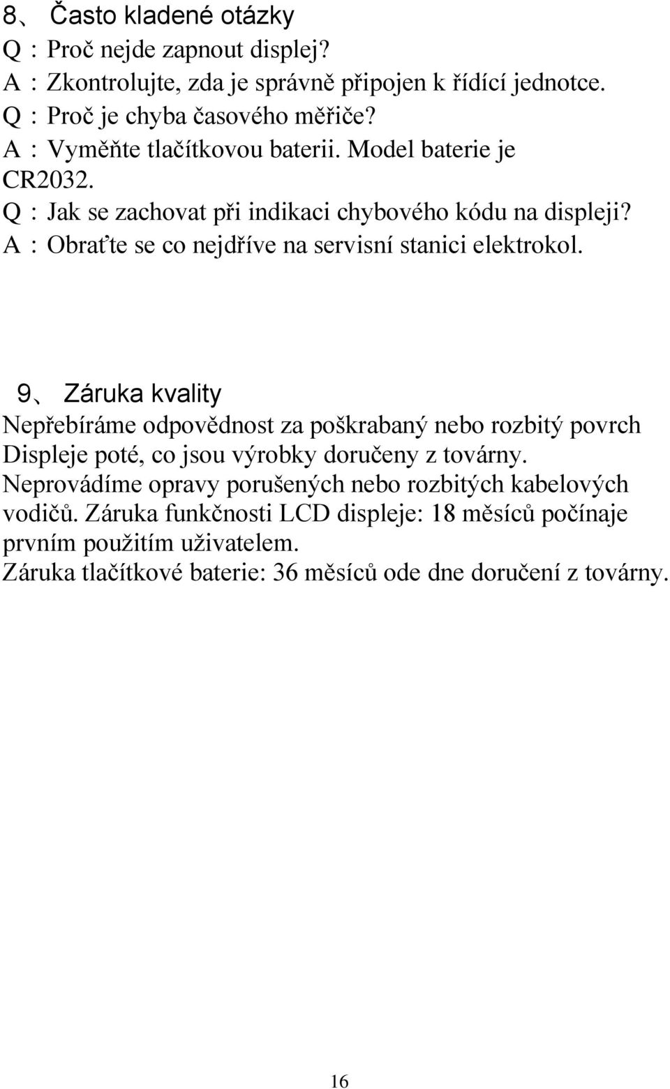 A:Obraťte se co nejdříve na servisní stanici elektrokol.