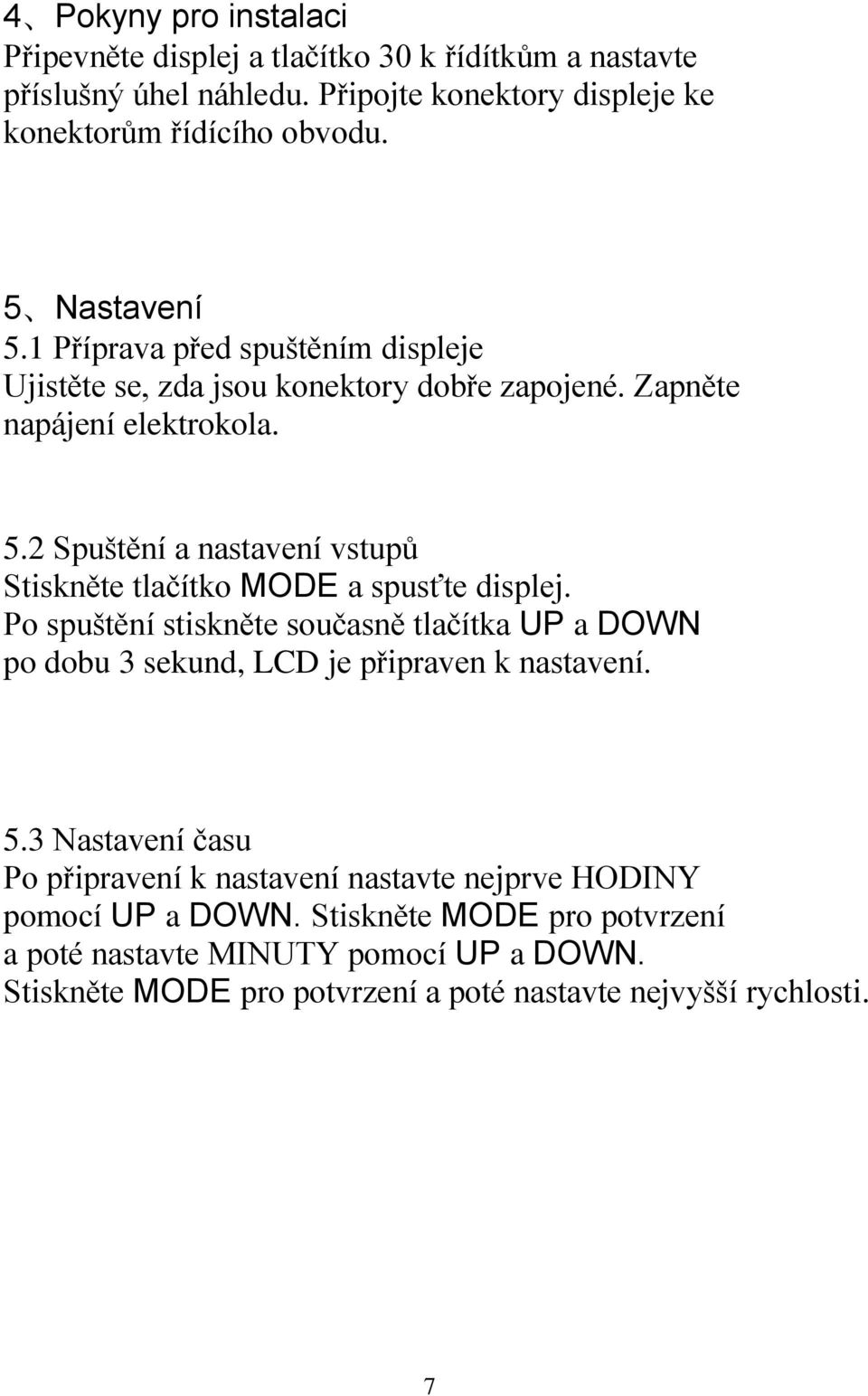 Po spuštění stiskněte současně tlačítka UP a DOWN po dobu 3 sekund, LCD je připraven k nastavení. 5.