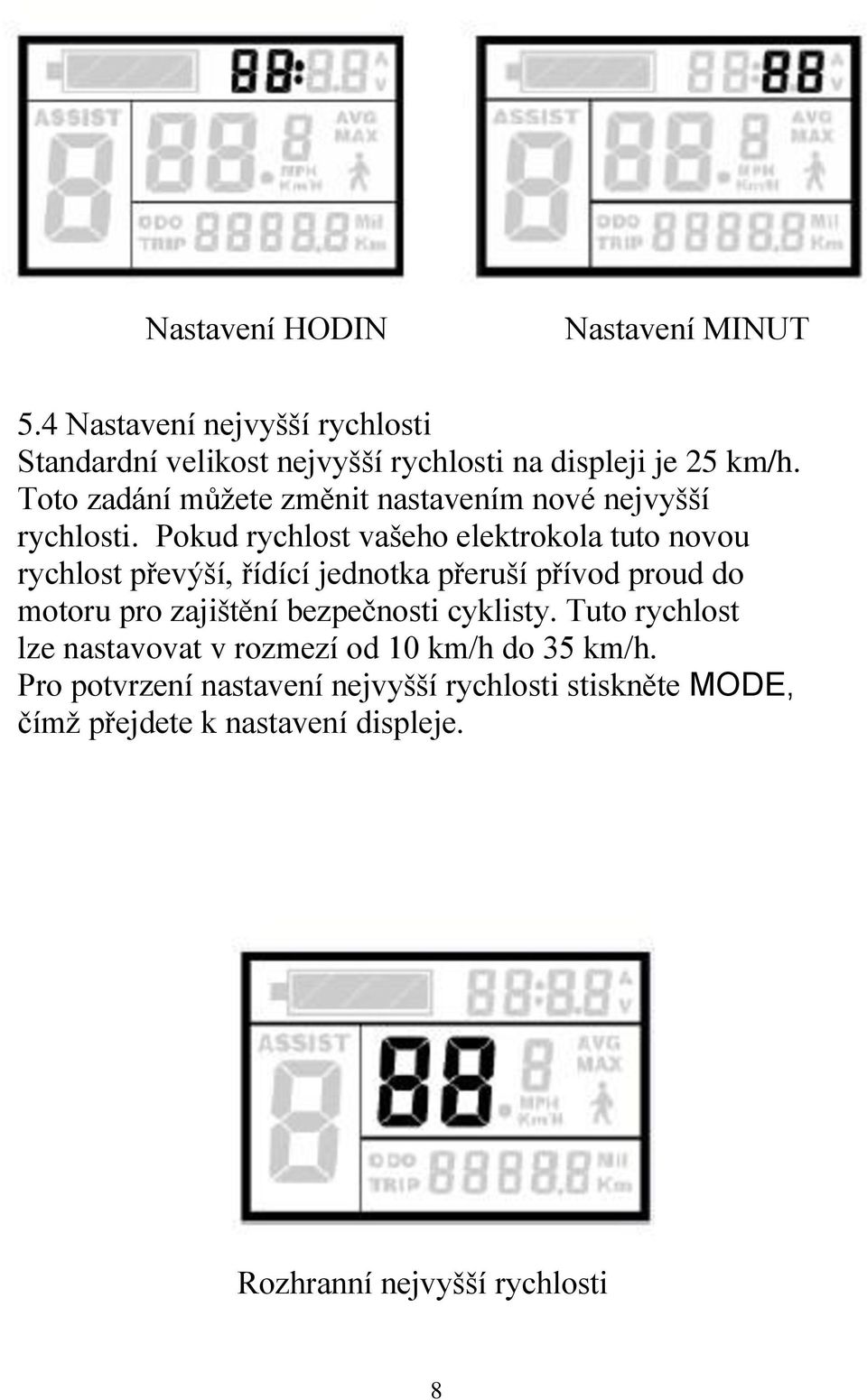 Pokud rychlost vašeho elektrokola tuto novou rychlost převýší, řídící jednotka přeruší přívod proud do motoru pro zajištění