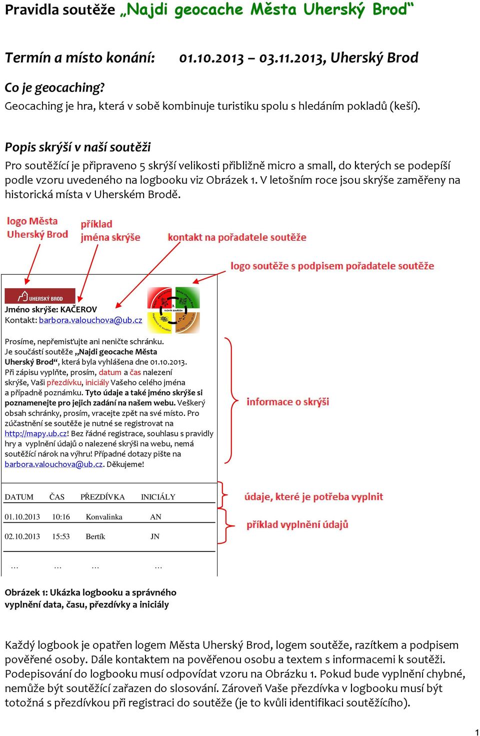 Popis skrýší v naší soutěži Pro soutěžící je připraveno 5 skrýší velikosti přibližně micro a small, do kterých se podepíší podle vzoru uvedeného na logbooku viz Obrázek 1.