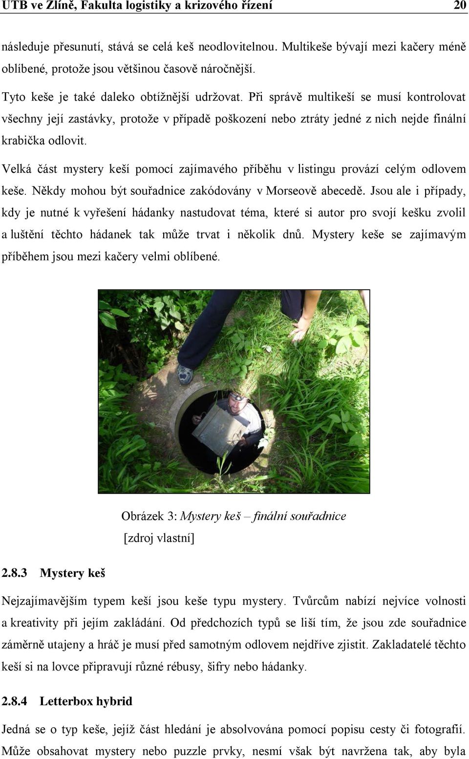 Velká část mystery keší pomocí zajímavého příběhu v listingu provází celým odlovem keše. Někdy mohou být souřadnice zakódovány v Morseově abecedě.