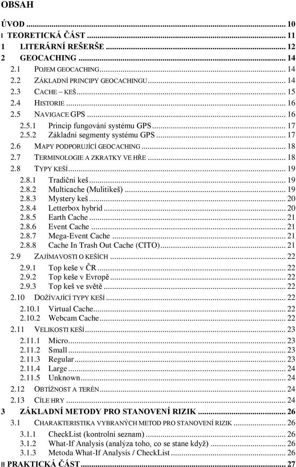 .. 19 2.8.1 Tradiční keš... 19 2.8.2 Multicache (Mulitikeš)... 19 2.8.3 Mystery keš... 20 2.8.4 Letterbox hybrid... 20 2.8.5 Earth Cache... 21 2.8.6 Event Cache... 21 2.8.7 Mega-Event Cache... 21 2.8.8 Cache In Trash Out Cache (CITO).