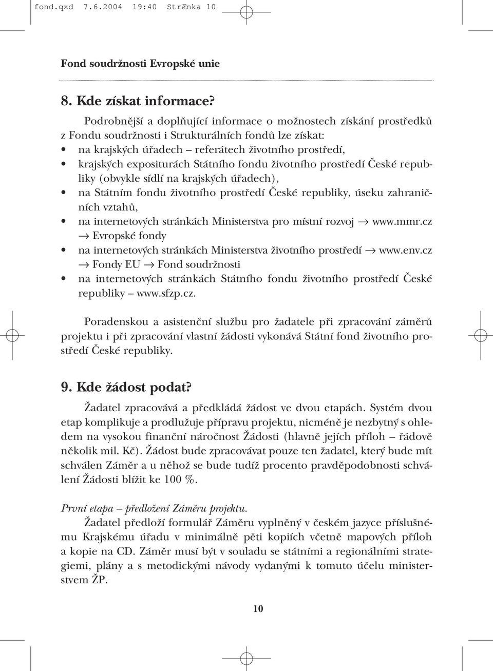 Státního fondu životního prostředí České repub liky (obvykle sídlí na krajských úřadech), na Státním fondu životního prostředí České republiky, úseku zahranič ních vztahů, na internetových stránkách
