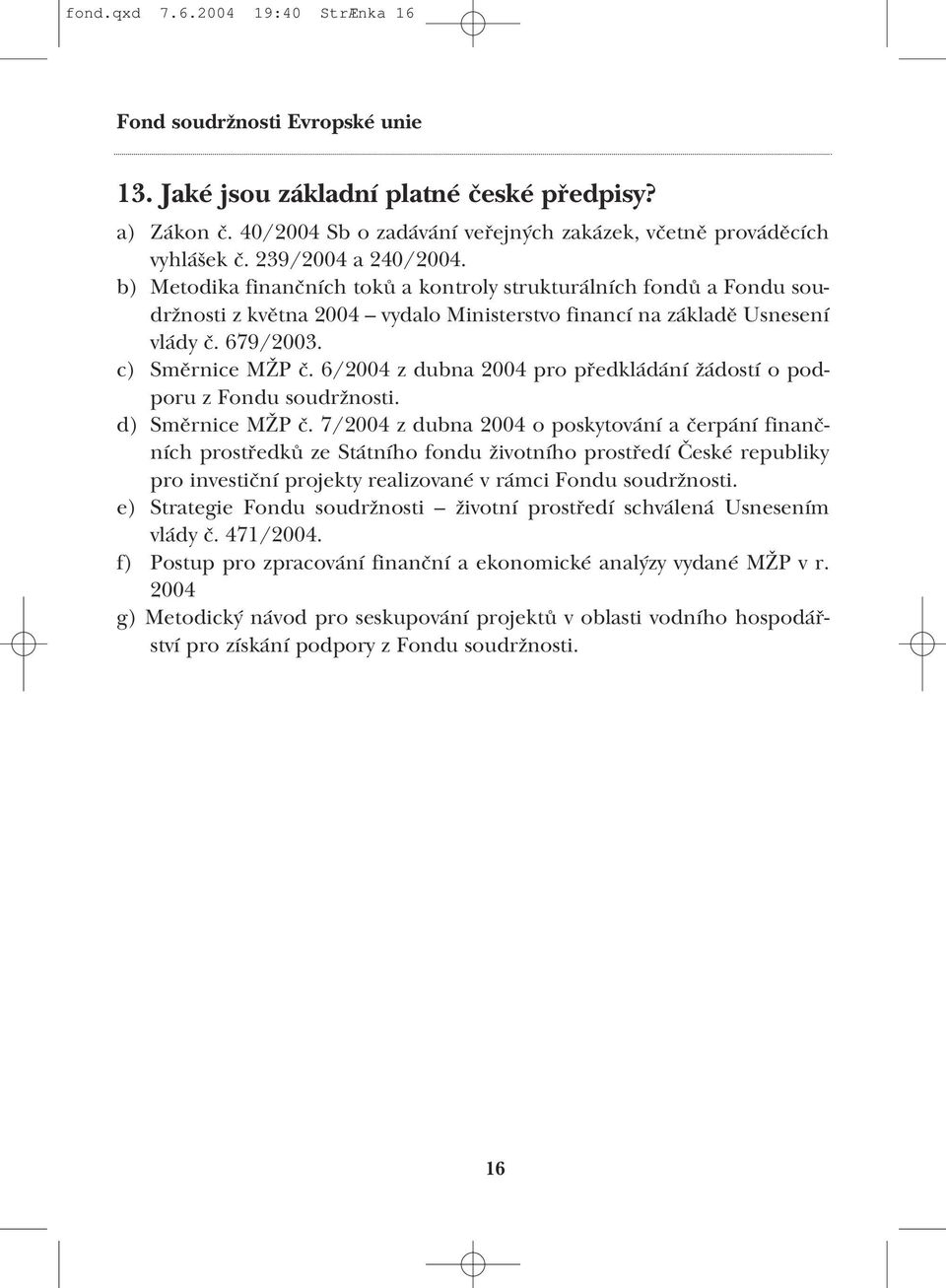 6/2004 z dubna 2004 pro předkládání žádostí o pod poru z Fondu soudržnosti. d) Směrnice MŽP č.