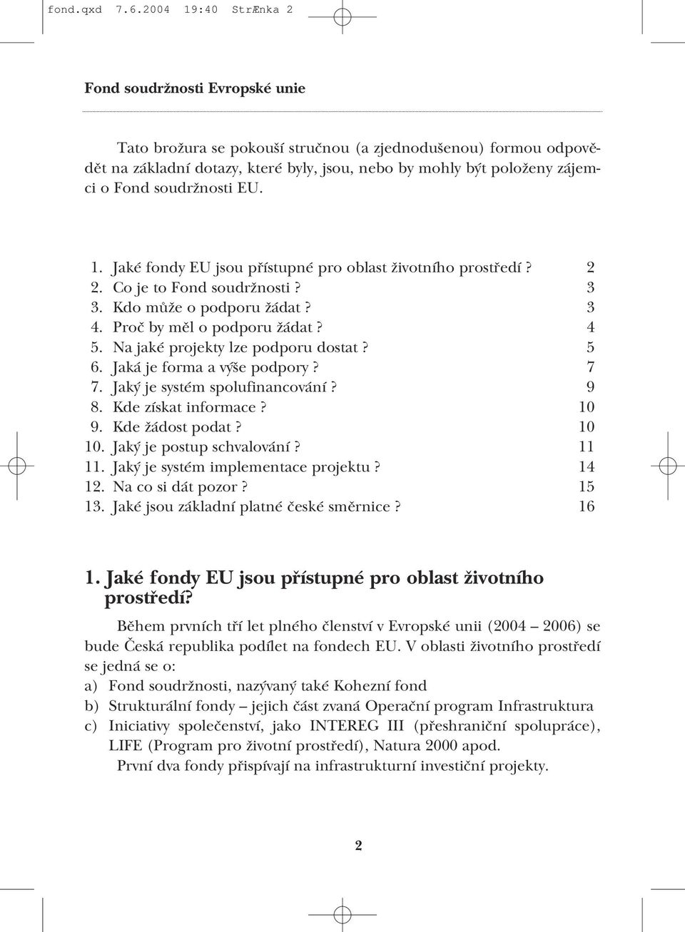 Na jaké projekty lze podporu dostat? 5 6. Jaká je forma a výše podpory? 7 7. Jaký je systém spolufinancování? 9 8. Kde získat informace? 10 9. Kde žádost podat? 10 10. Jaký je postup schvalování?