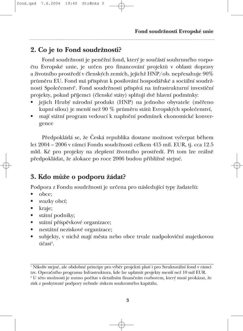 nepřesahuje 90% průměru EU. Fond má přispívat k posilování hospodářské a sociální soudrž nosti Společenství 1.