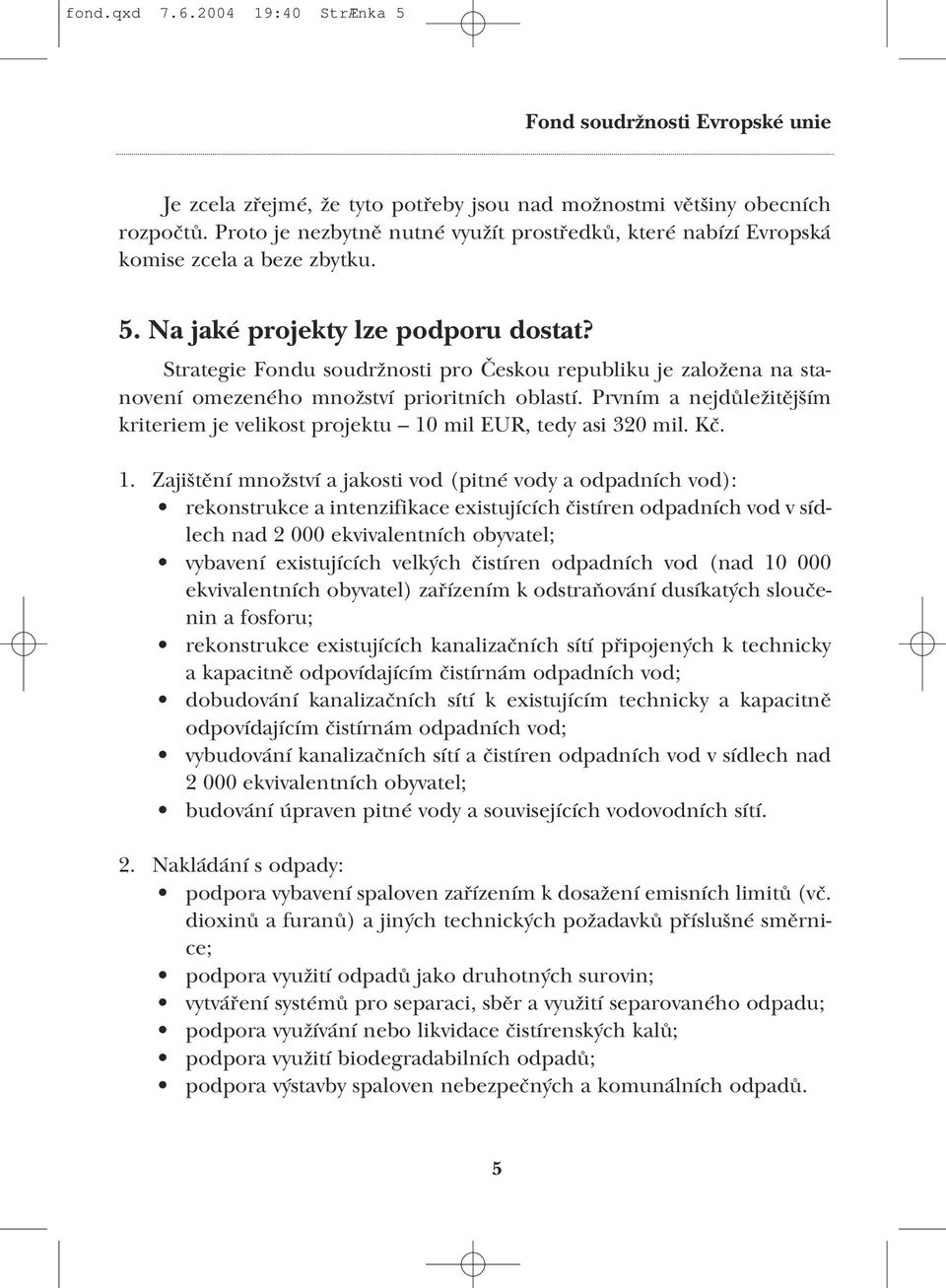 Strategie Fondu soudržnosti pro Českou republiku je založena na sta novení omezeného množství prioritních oblastí. Prvním a nejdůležitějším kriteriem je velikost projektu 10 mil EUR, tedy asi 320 mil.