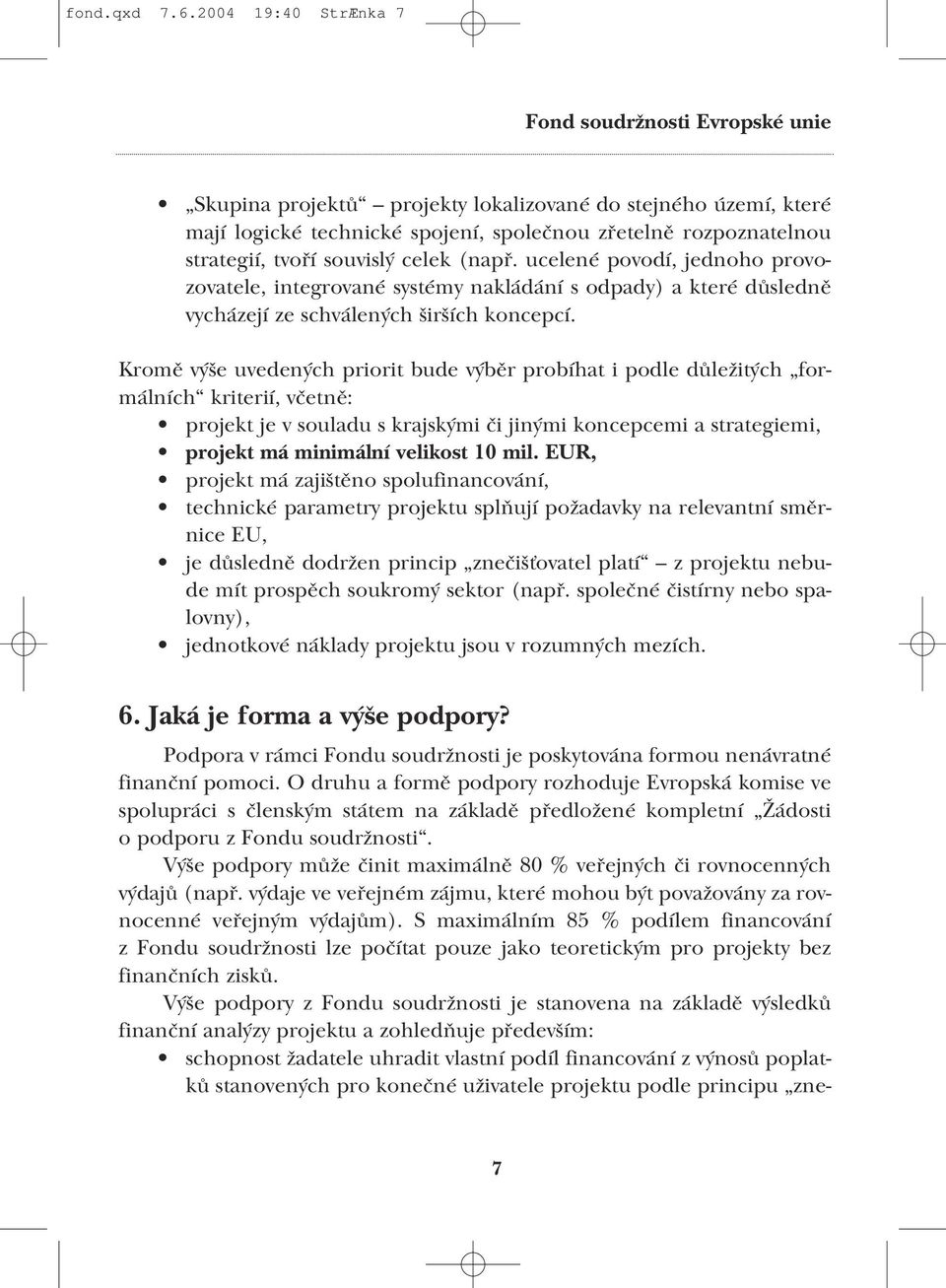 ucelené povodí, jednoho provo zovatele, integrované systémy nakládání s odpady) a které důsledně vycházejí ze schválených širších koncepcí.