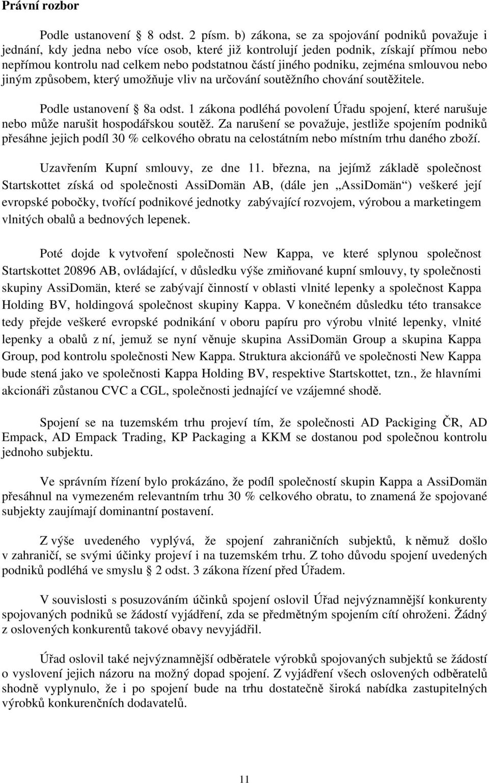 podniku, zejména smlouvou nebo jiným způsobem, který umožňuje vliv na určování soutěžního chování soutěžitele. Podle ustanovení 8a odst.