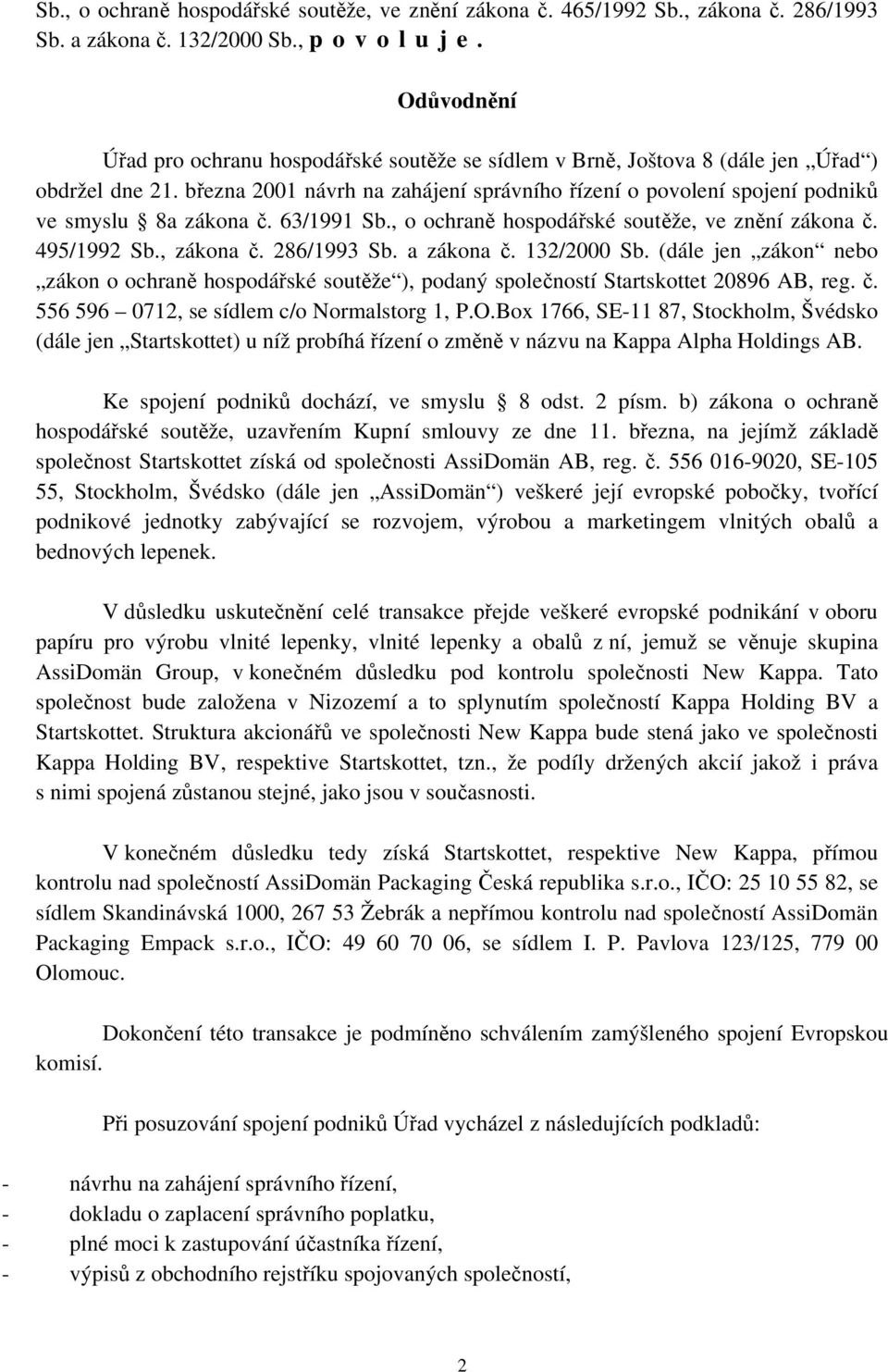 března 2001 návrh na zahájení správního řízení o povolení spojení podniků ve smyslu 8a zákona č. 63/1991 Sb., o ochraně hospodářské soutěže, ve znění zákona č. 495/1992 Sb., zákona č. 286/1993 Sb.