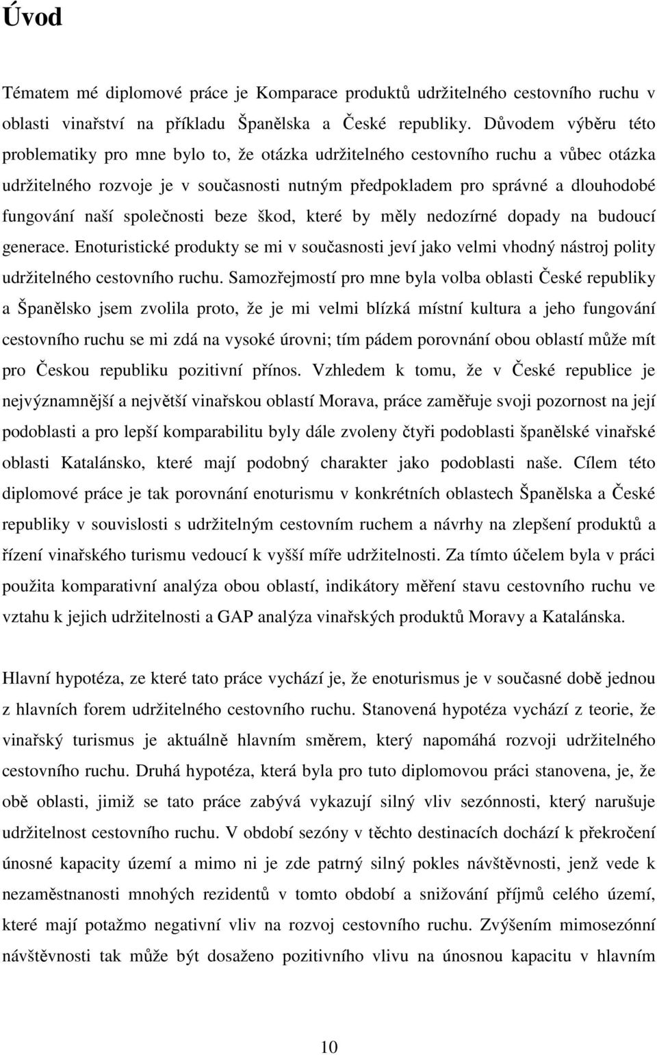 naší společnosti beze škod, které by měly nedozírné dopady na budoucí generace. Enoturistické produkty se mi v současnosti jeví jako velmi vhodný nástroj polity udržitelného cestovního ruchu.