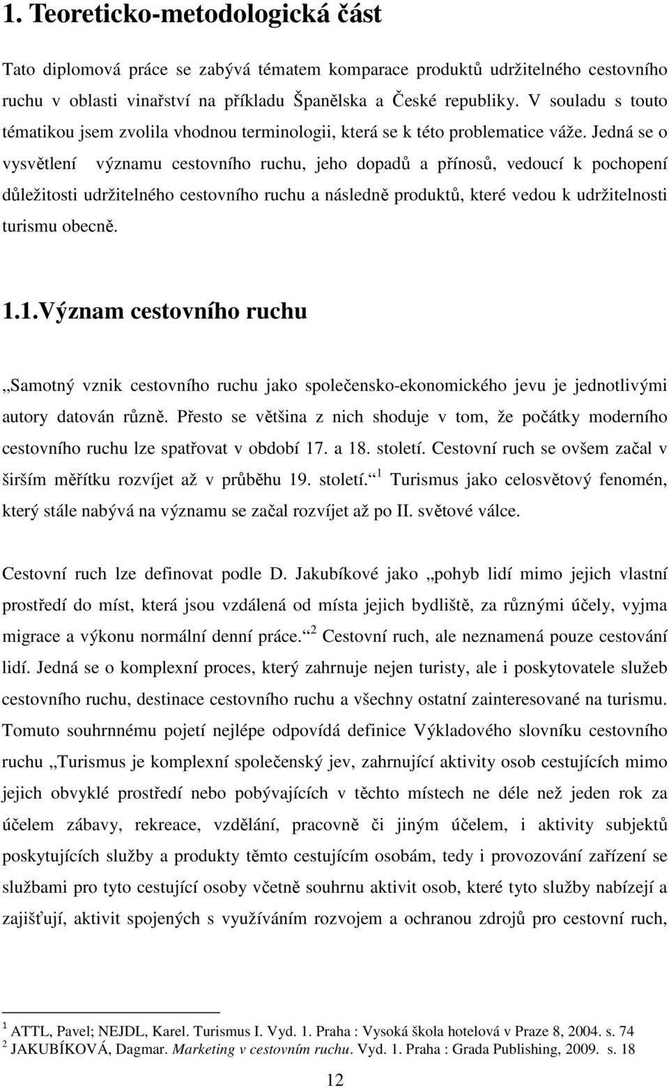 Jedná se o vysvětlení významu cestovního ruchu, jeho dopadů a přínosů, vedoucí k pochopení důležitosti udržitelného cestovního ruchu a následně produktů, které vedou k udržitelnosti turismu obecně. 1.