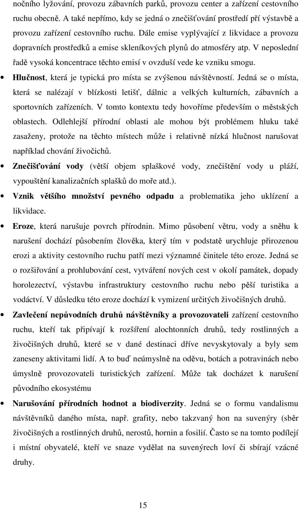 Hlučnost, která je typická pro místa se zvýšenou návštěvností. Jedná se o místa, která se nalézají v blízkosti letišť, dálnic a velkých kulturních, zábavních a sportovních zařízeních.
