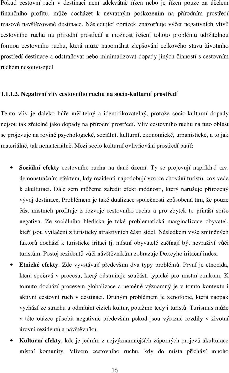 celkového stavu životního prostředí destinace a odstraňovat nebo minimalizovat dopady jiných činností s cestovním ruchem nesouvisející 1.1.1.2.
