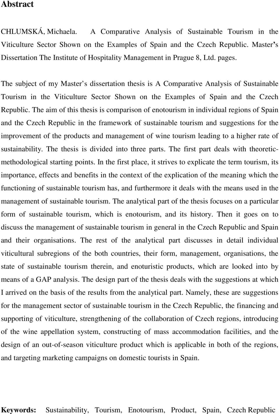 The subject of my Master s dissertation thesis is A Comparative Analysis of Sustainable Tourism in the Viticulture Sector Shown on the Examples of Spain and the Czech Republic.