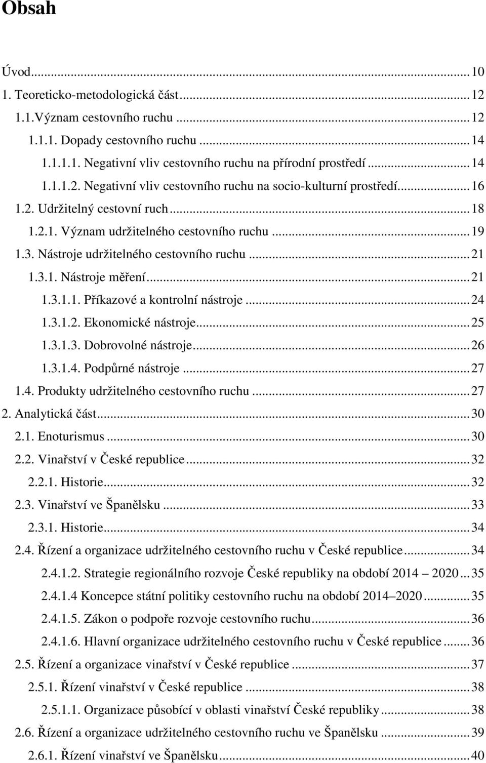 .. 24 1.3.1.2. Ekonomické nástroje... 25 1.3.1.3. Dobrovolné nástroje... 26 1.3.1.4. Podpůrné nástroje... 27 1.4. Produkty udržitelného cestovního ruchu... 27 2. Analytická část... 30 2.1. Enoturismus.