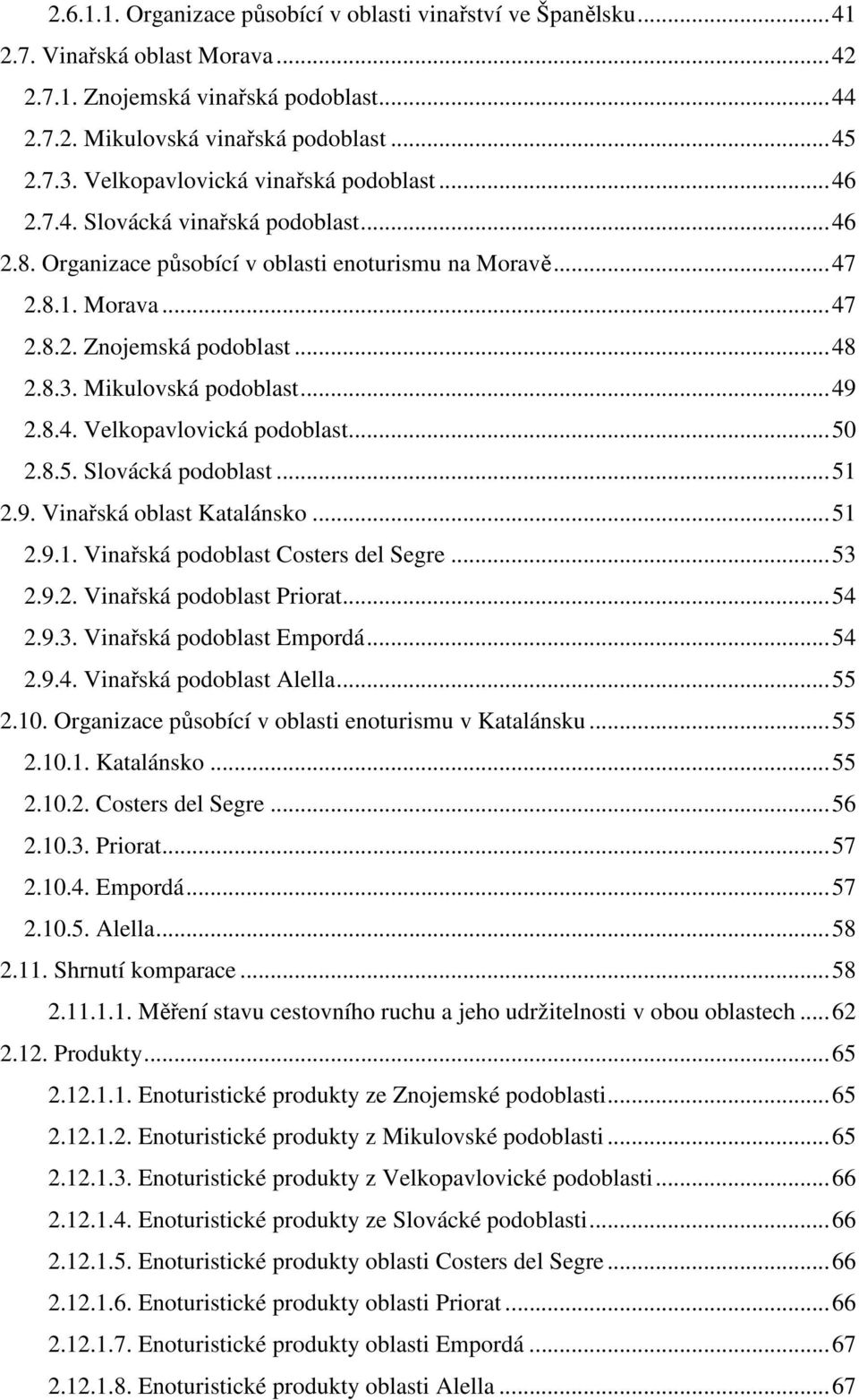 8.3. Mikulovská podoblast... 49 2.8.4. Velkopavlovická podoblast... 50 2.8.5. Slovácká podoblast... 51 2.9. Vinařská oblast Katalánsko... 51 2.9.1. Vinařská podoblast Costers del Segre... 53 2.9.2. Vinařská podoblast Priorat.