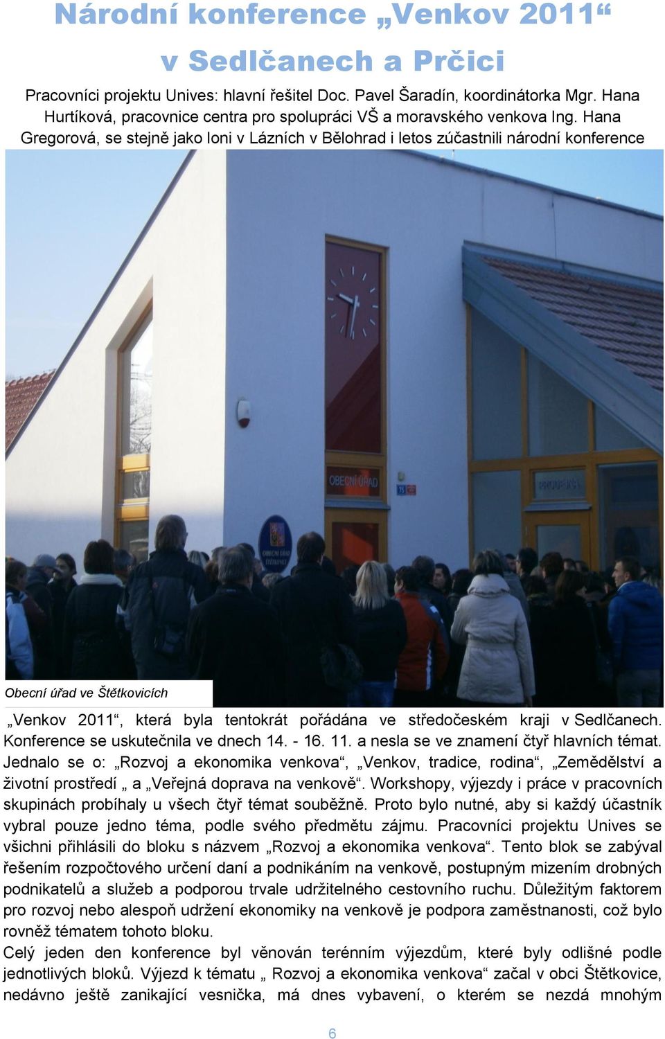 Hana Gregorová, se stejně jako loni v Lázních v Bělohrad i letos zúčastnili národní konference Obecní úřad ve Štětkovicích Venkov 2011, která byla tentokrát pořádána ve středočeském kraji v