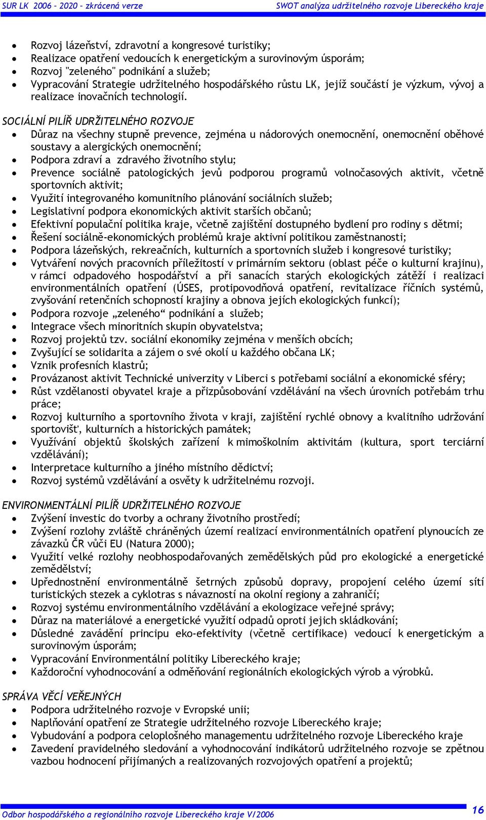 SOCIÁLNÍ PILÍŘ UDRŽITELNÉHO ROZVOJE Důraz na všechny stupně prevence, zejména u nádorových onemocnění, onemocnění oběhové soustavy a alergických onemocnění; Podpora zdraví a zdravého životního stylu;