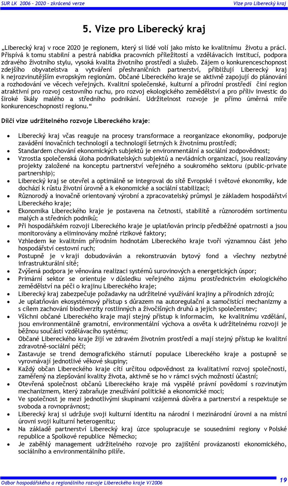 Zájem o konkurenceschopnost zdejšího obyvatelstva a vytváření přeshraničních partnerství, přibližují Liberecký kraj k nejrozvinutějším evropským regionům.