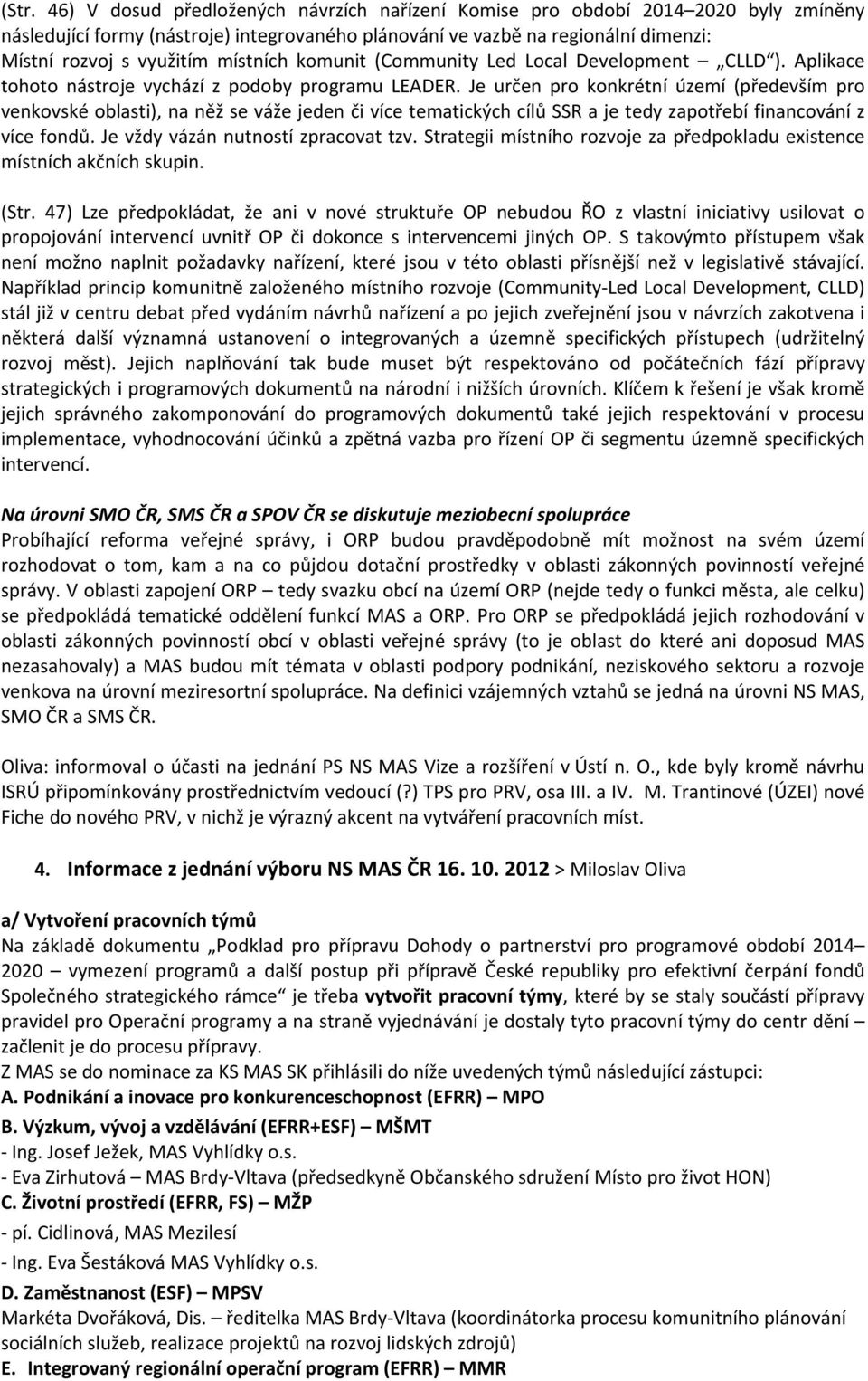 Je určen pro konkrétní území (především pro venkovské oblasti), na něž se váže jeden či více tematických cílů SSR a je tedy zapotřebí financování z více fondů. Je vždy vázán nutností zpracovat tzv.