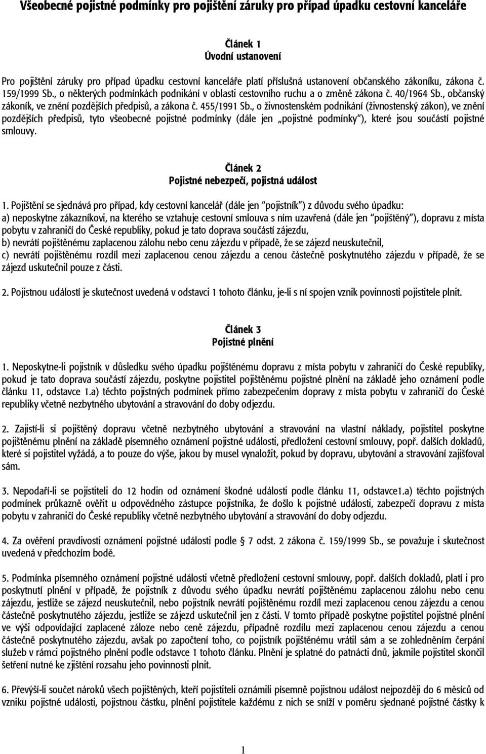 455/1991 Sb., o živnostenském podnikání (živnostenský zákon), ve znění pozdějších předpisů, tyto všeobecné pojistné podmínky (dále jen pojistné podmínky ), které jsou součástí pojistné smlouvy.