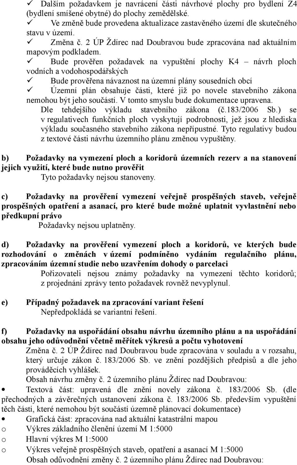 Bude prověřen požadavek na vypuštění plochy K4 návrh ploch vodních a vodohospodářských Bude prověřena návaznost na územní plány sousedních obcí Územní plán obsahuje části, které již po novele