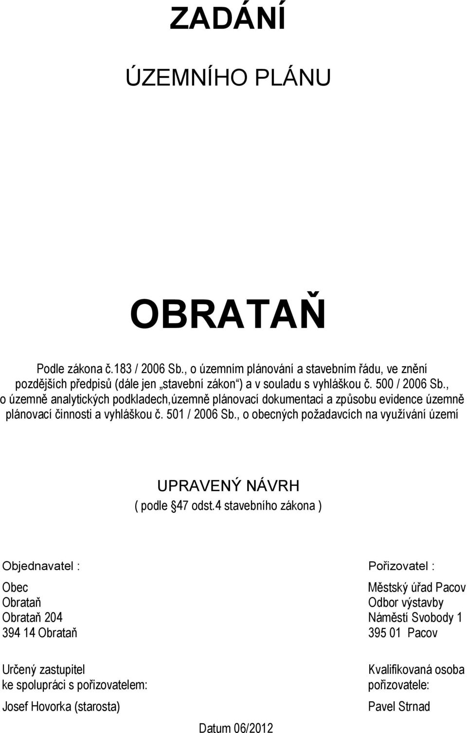 , o územně analytických podkladech,územně plánovací dokumentaci a způsobu evidence územně plánovací činnosti a vyhláškou č. 501 / 2006 Sb.