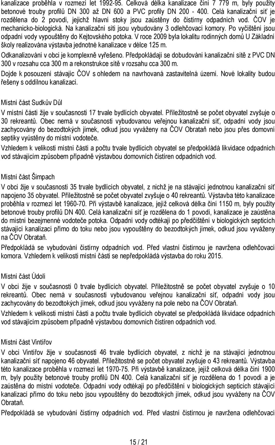 Po vyčištění jsou odpadní vody vypouštěny do Kejtovského potoka. V roce 2009 byla lokalitu rodinných domů U Základní školy realizována výstavba jednotné kanalizace v délce 125 m.