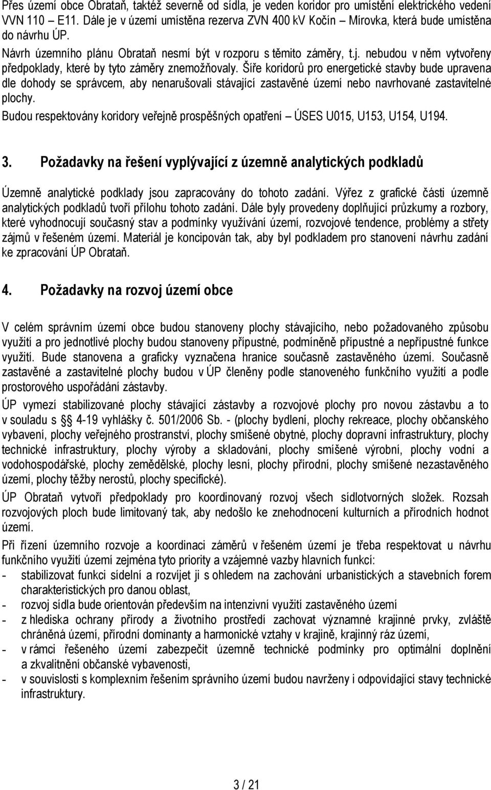 Šíře koridorů pro energetické stavby bude upravena dle dohody se správcem, aby nenarušovali stávající zastavěné území nebo navrhované zastavitelné plochy.