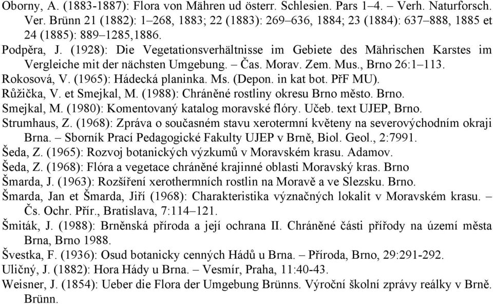 Ms. (Depon. in kat bot. PřF MU). Růžička, V. et Smejkal, M. (1988): Chráněné rostliny okresu Brno město. Brno. Smejkal, M. (1980): Komentovaný katalog moravské flóry. Učeb. text UJEP, Brno.