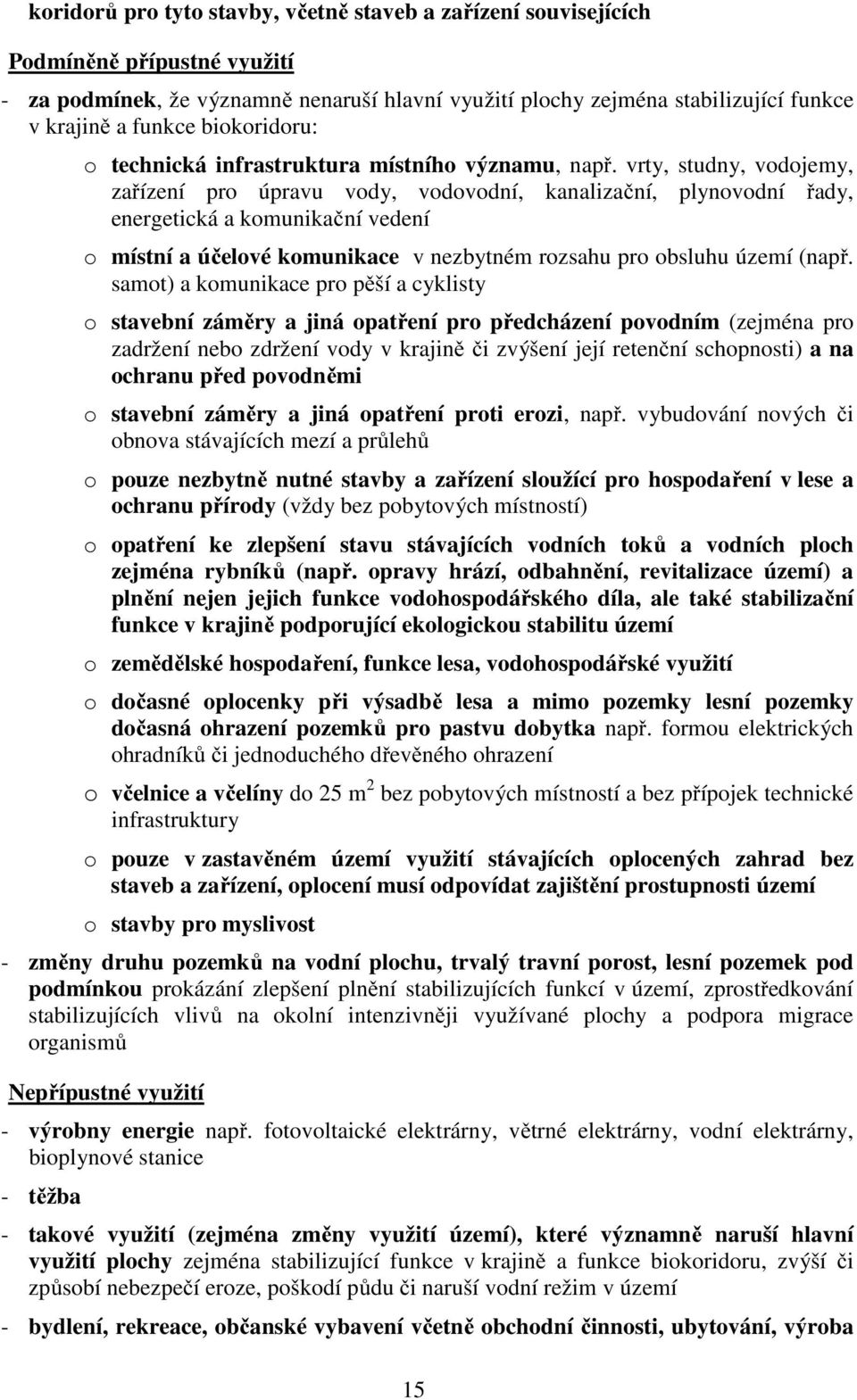 vrty, studny, vodojemy, zařízení pro úpravu vody, vodovodní, kanalizační, plynovodní řady, energetická a komunikační vedení o místní a účelové komunikace v nezbytném rozsahu pro obsluhu území (např.