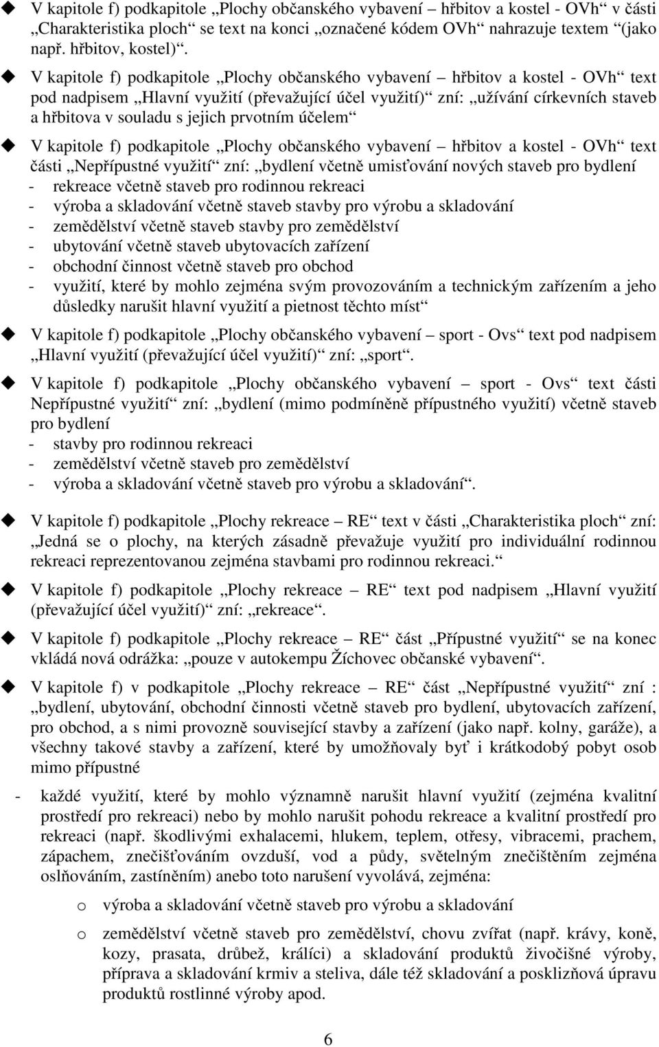 prvotním účelem V kapitole f) podkapitole Plochy občanského vybavení hřbitov a kostel - OVh text části Nepřípustné využití zní: bydlení včetně umisťování nových staveb pro bydlení - rekreace včetně