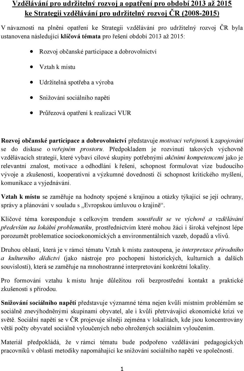 napětí Průřezová opatření k realizaci VUR Rozvoj občanské participace a dobrovolnictví představuje motivaci veřejnosti k zapojování se do diskuse o veřejném prostoru.