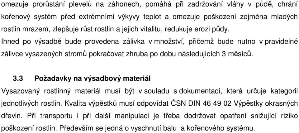 Ihned po výsadbě bude provedena zálivka v množství, přičemž bude nutno v pravidelné zálivce vysazených stromů pokračovat zhruba po dobu následujících 3 