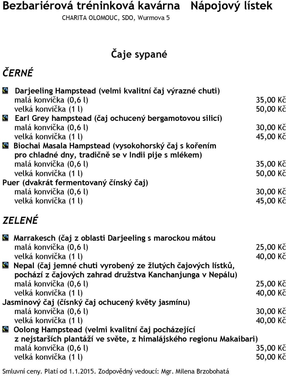 Marrakesch (čaj z oblasti Darjeeling s marockou mátou Nepal (čaj jemné chuti vyrobený ze žlutých čajových lístků, pochází z čajových zahrad družstva Kanchanjunga v