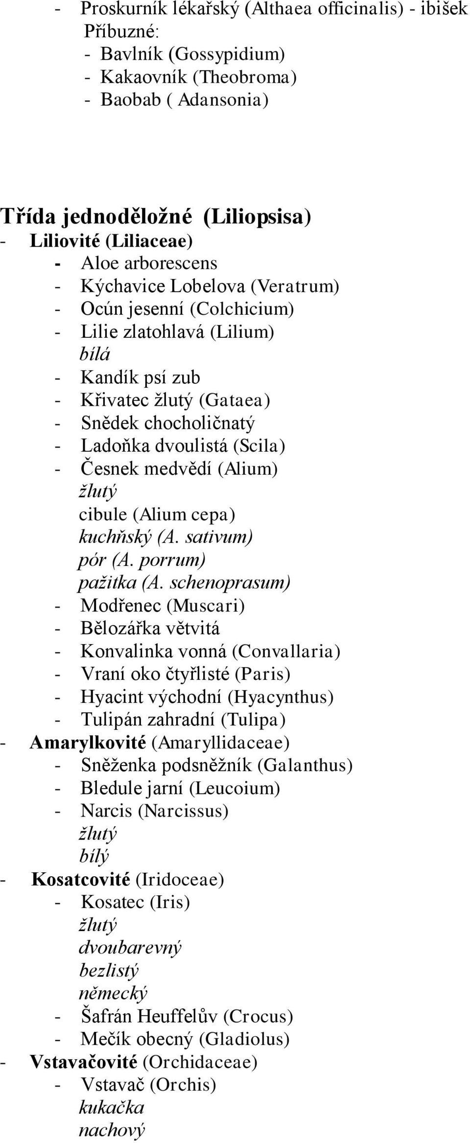 - Česnek medvědí (Alium) žlutý cibule (Alium cepa) kuchňský (A. sativum) pór (A. porrum) pažitka (A.