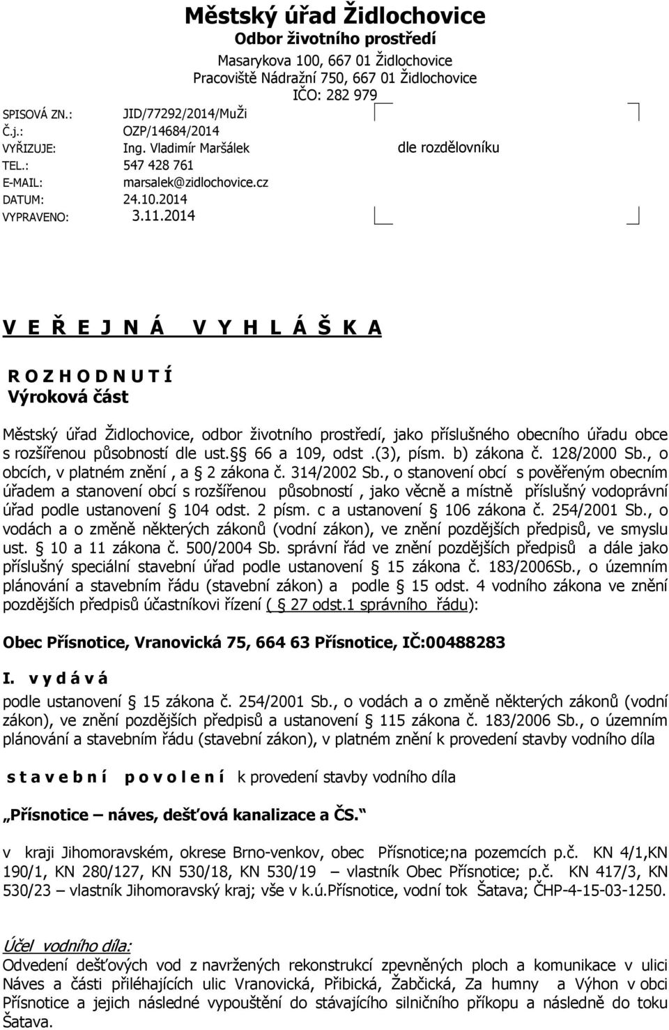 2014 V E Ř E J N Á V Y H L Á Š K A R O Z H O D N U T Í Výroková část Městský úřad Židlochovice, odbor životního prostředí, jako příslušného obecního úřadu obce s rozšířenou působností dle ust.