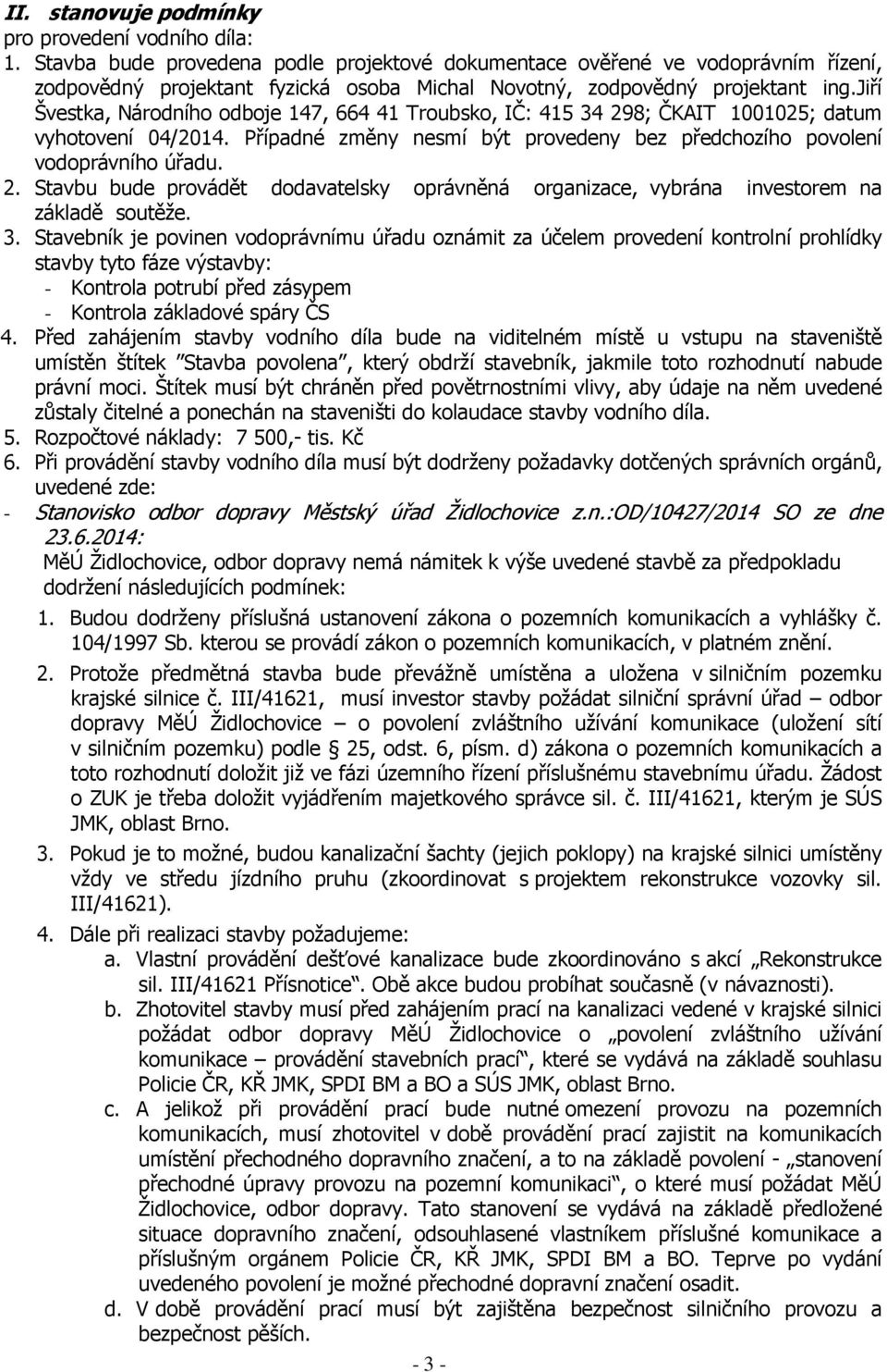 jiří Švestka, Národního odboje 147, 664 41 Troubsko, IČ: 415 34 298; ČKAIT 1001025; datum vyhotovení 04/2014. Případné změny nesmí být provedeny bez předchozího povolení vodoprávního úřadu. 2. Stavbu bude provádět dodavatelsky oprávněná organizace, vybrána investorem na základě soutěže.