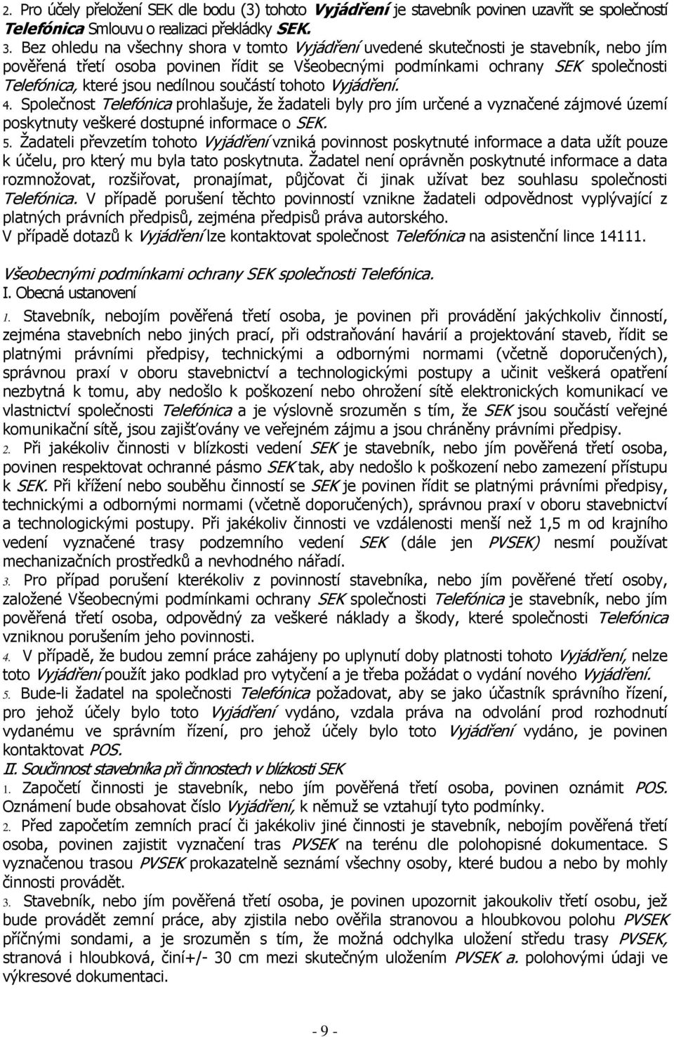 nedílnou součástí tohoto Vyjádření. 4. Společnost Telefónica prohlašuje, že žadateli byly pro jím určené a vyznačené zájmové území poskytnuty veškeré dostupné informace o SEK. 5.