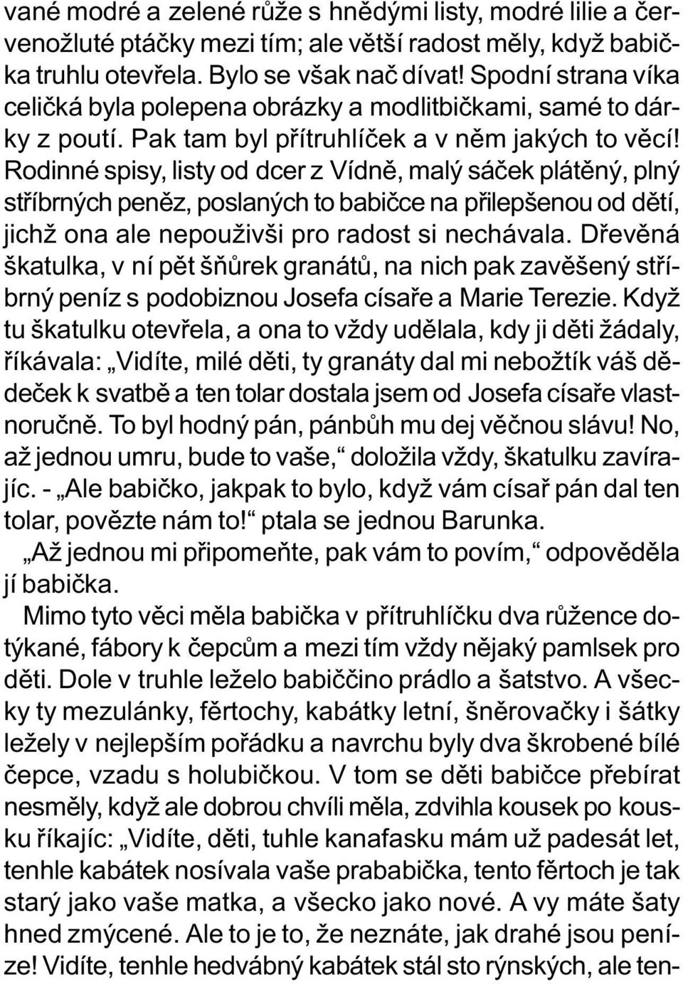 Rodinné spisy, listy od dcer z Vídnì, malý sáèek plátìný, plný støíbrných penìz, poslaných to babièce na pøilepšenou od dìtí, jichž ona ale nepouživši pro radost si nechávala.