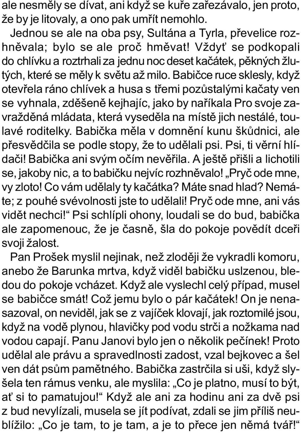 Babièce ruce sklesly, když otevøela ráno chlívek a husa s tøemi pozùstalými kaèaty ven se vyhnala, zdìšenì kejhajíc, jako by naøíkala Pro svoje zavraždìná mládata, která vysedìla na místì jich