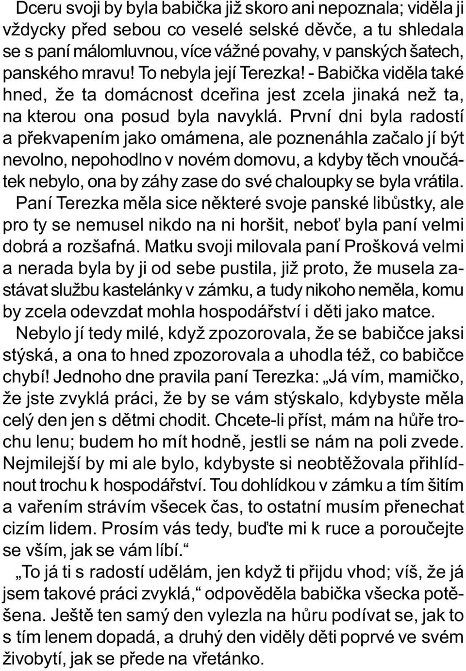 První dni byla radostí a pøekvapením jako omámena, ale poznenáhla zaèalo jí být nevolno, nepohodlno v novém domovu, a kdyby tìch vnouèátek nebylo, ona by záhy zase do své chaloupky se byla vrátila.