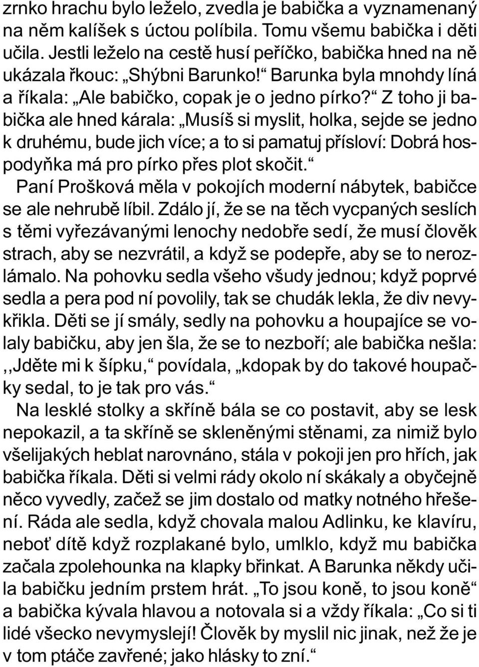 Z toho ji babièka ale hned kárala: Musíš si myslit, holka, sejde se jedno k druhému, bude jich více; a to si pamatuj pøísloví: Dobrá hospodyòka má pro pírko pøes plot skoèit.