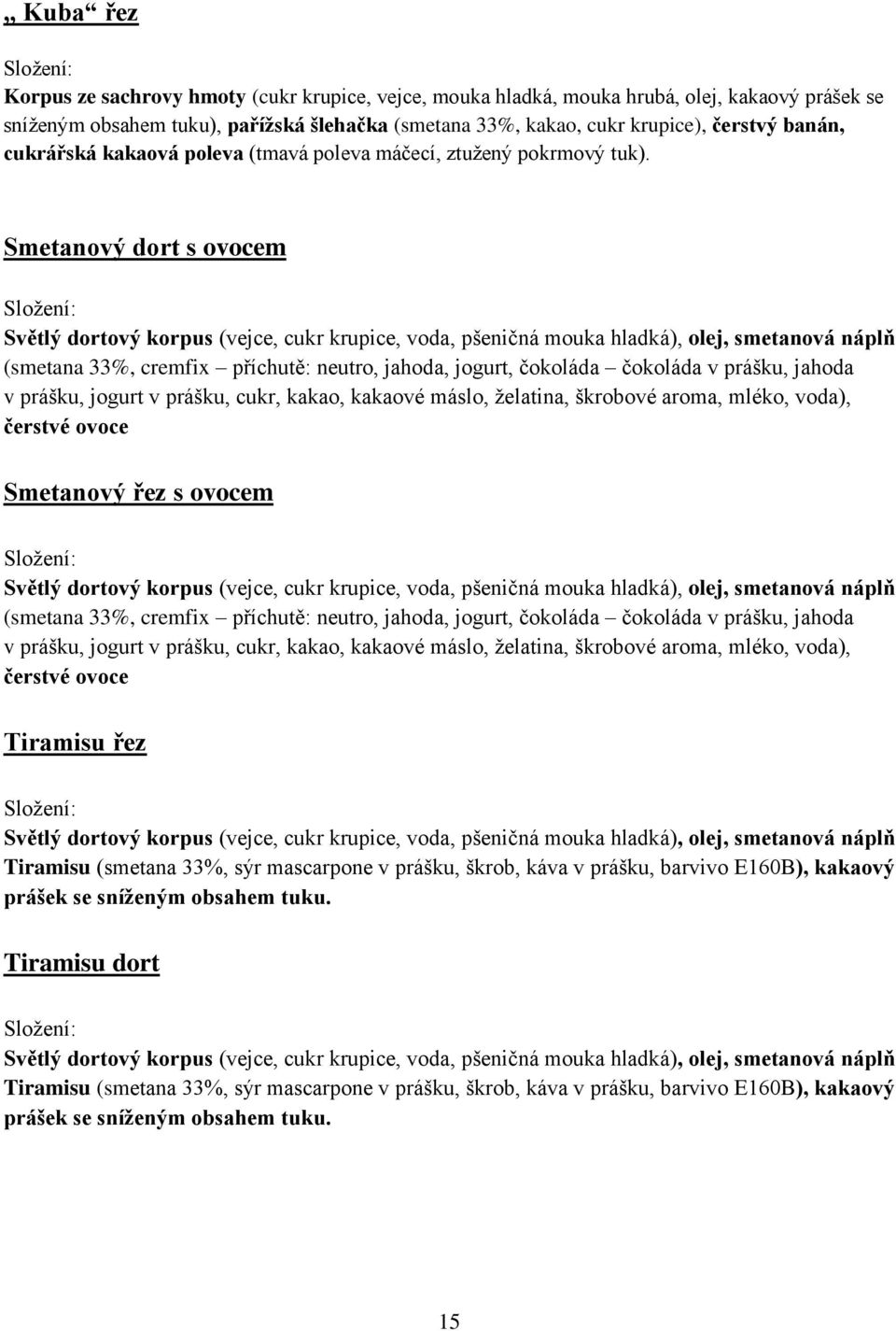 Smetanový dort s ovocem Světlý dortový korpus (vejce, cukr krupice, voda, pšeničná mouka hladká), olej, smetanová náplň (smetana 33%, cremfix příchutě: neutro, jahoda, jogurt, čokoláda čokoláda v