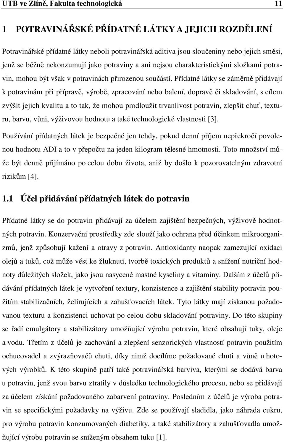 Přídatné látky se záměrně přidávají k potravinám při přípravě, výrobě, zpracování nebo balení, dopravě či skladování, s cílem zvýšit jejich kvalitu a to tak, že mohou prodloužit trvanlivost potravin,