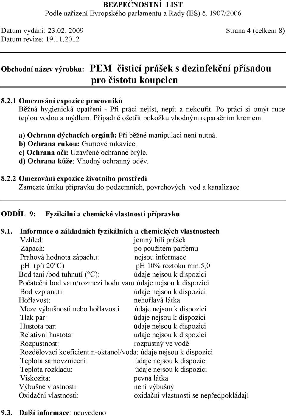 d) Ochrana kůže: Vhodný ochranný oděv. 8.2.2 Omezování expozice životního prostředí Zamezte úniku přípravku do podzemních, povrchových vod a kanalizace.