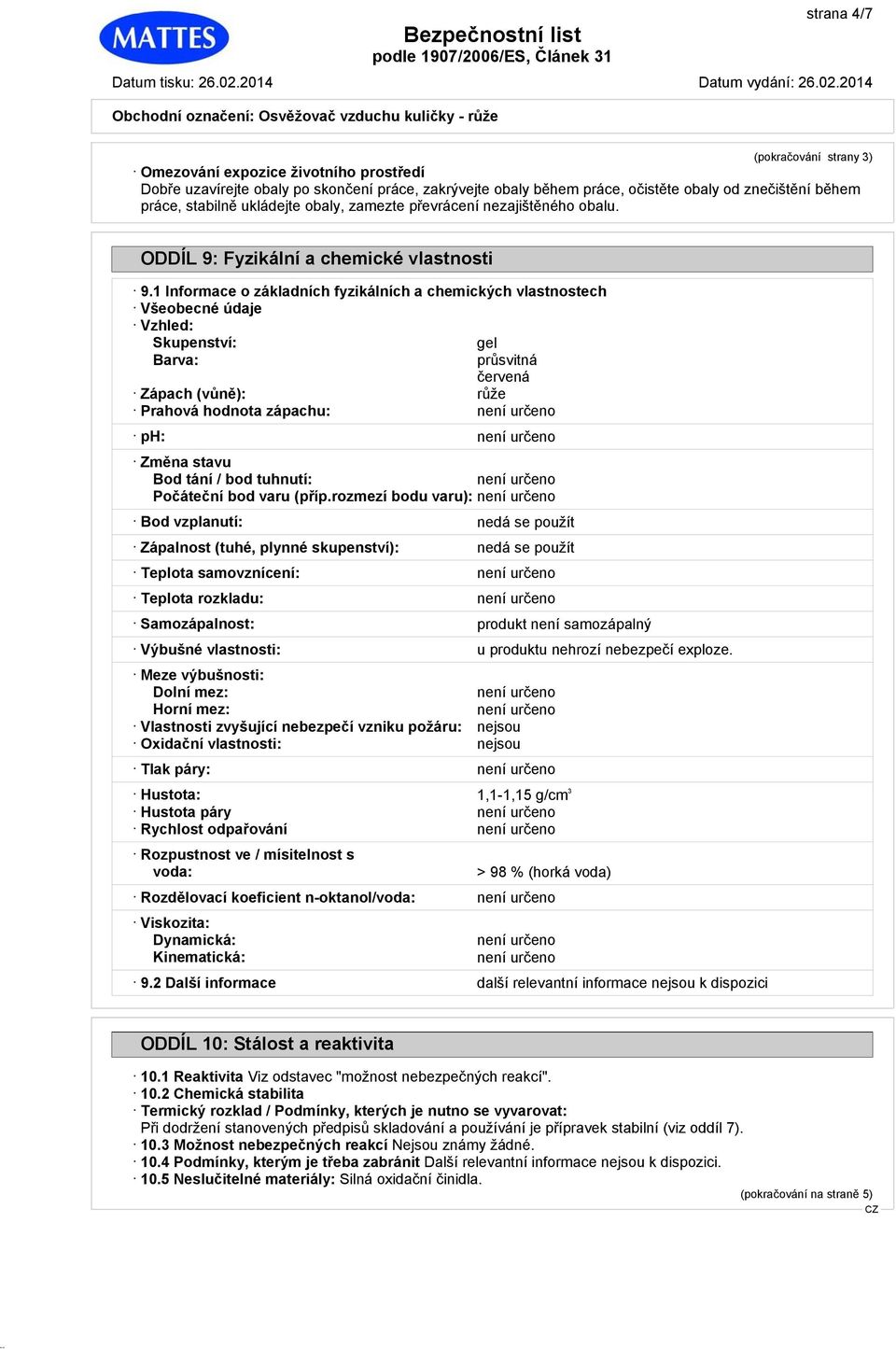 1 Informace o základních fyzikálních a chemických vlastnostech Všeobecné údaje Vzhled: Skupenství: gel Barva: průsvitná červená Zápach (vůně): růže Prahová hodnota zápachu: ph: Změna stavu Bod tání /